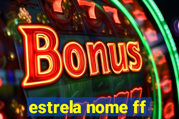 estrela nome ff