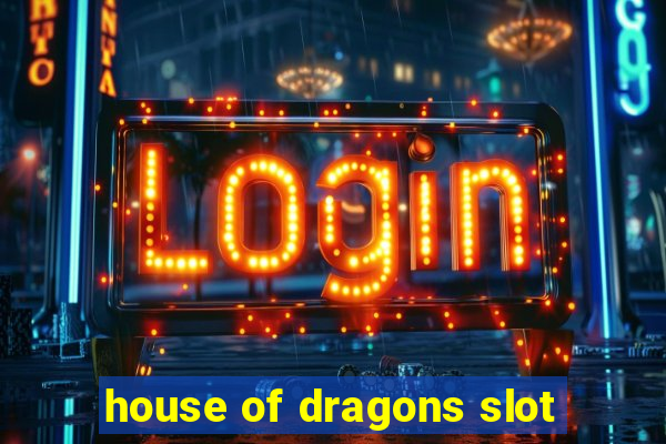 house of dragons slot