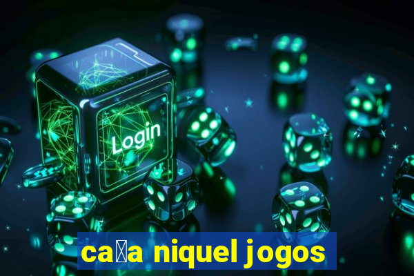 ca莽a niquel jogos