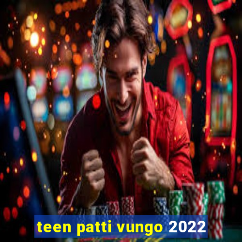 teen patti vungo 2022