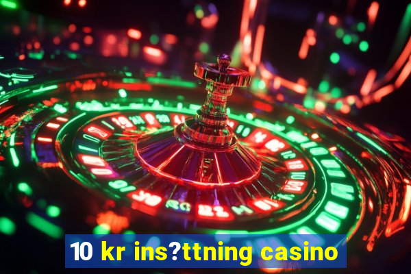 10 kr ins?ttning casino