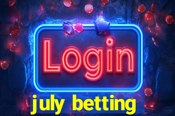 july betting