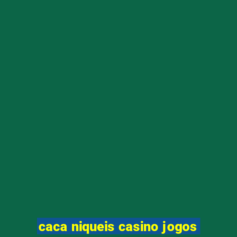 caca niqueis casino jogos