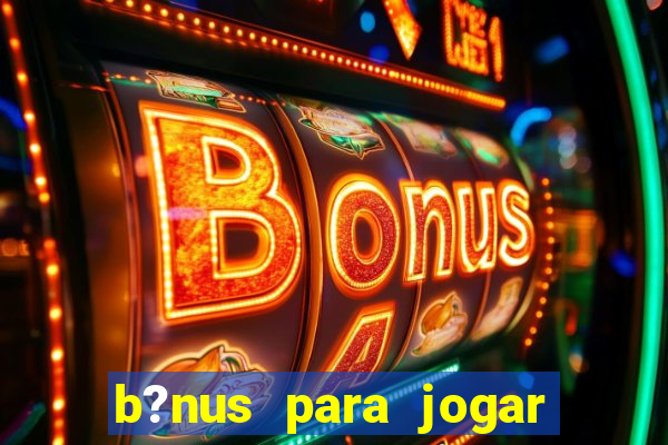 b?nus para jogar fortune tiger