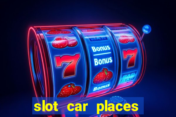 slot car places near me