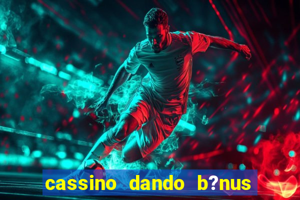 cassino dando b?nus no cadastro