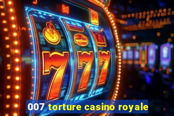 007 torture casino royale