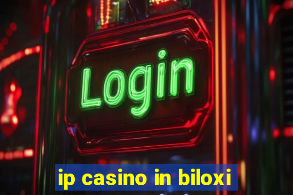 ip casino in biloxi