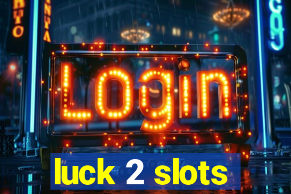 luck 2 slots