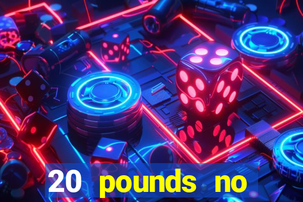 20 pounds no deposit casino