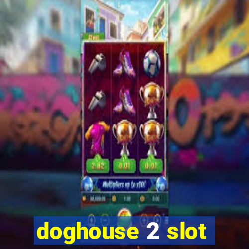 doghouse 2 slot