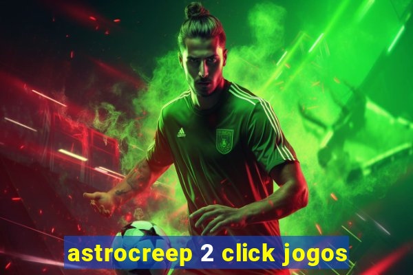 astrocreep 2 click jogos