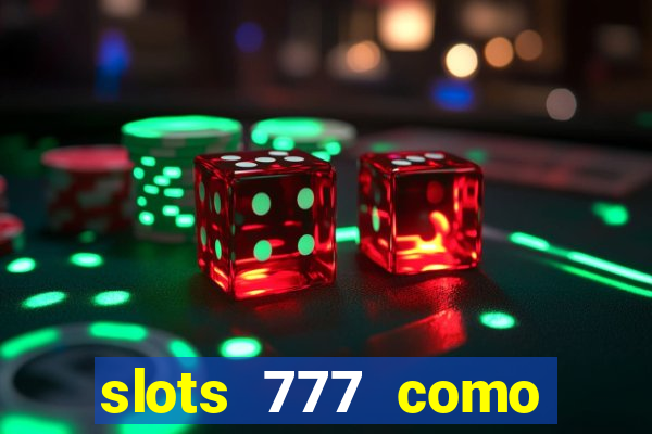 slots 777 como sacar dinheiro