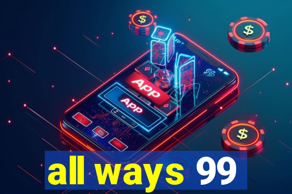 all ways 99