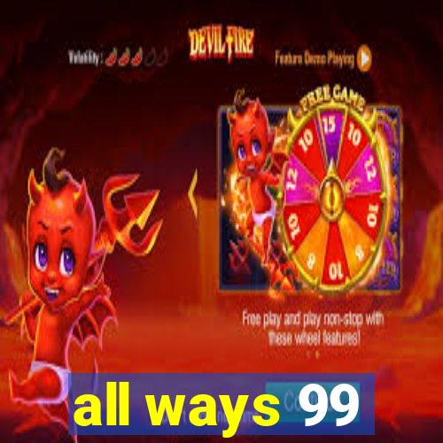 all ways 99