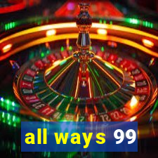 all ways 99