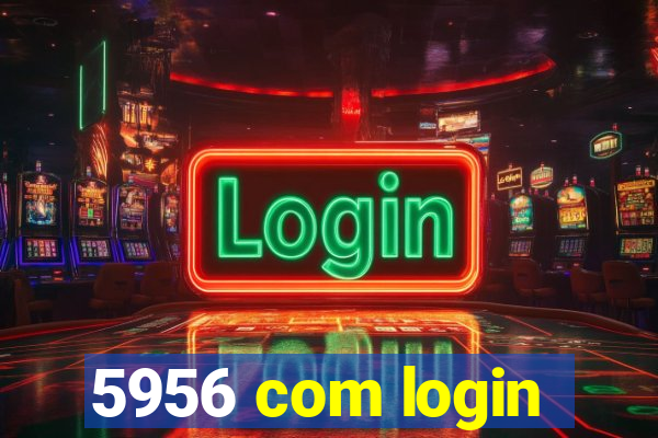 5956 com login