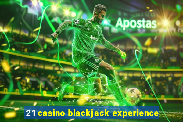 21 casino blackjack experience