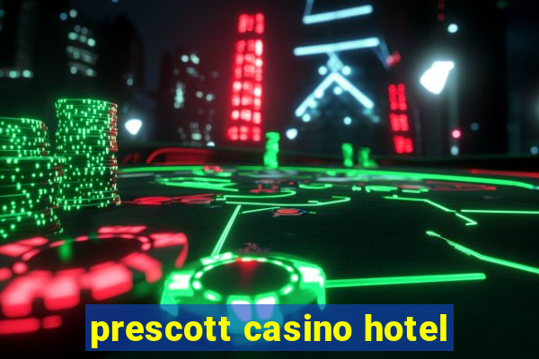 prescott casino hotel