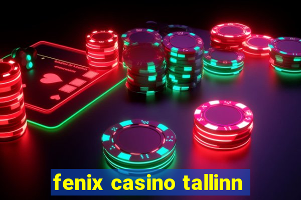 fenix casino tallinn