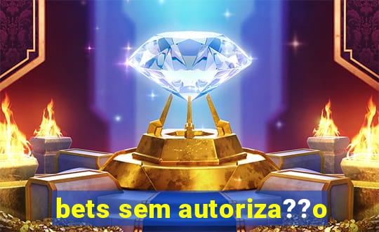 bets sem autoriza??o