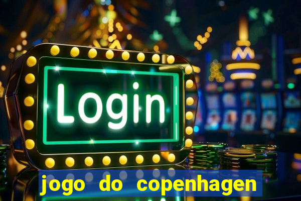 jogo do copenhagen ao vivo