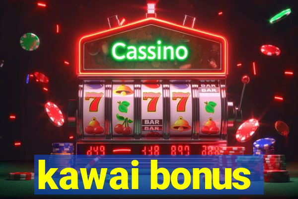 kawai bonus