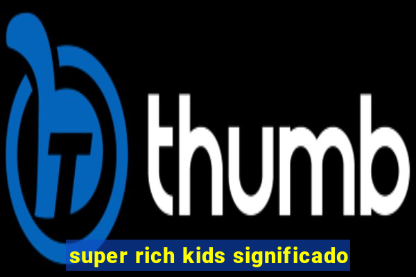 super rich kids significado