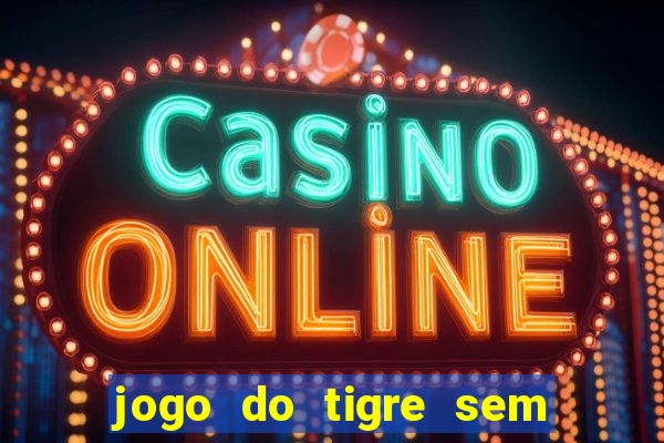 jogo do tigre sem deposito minimo