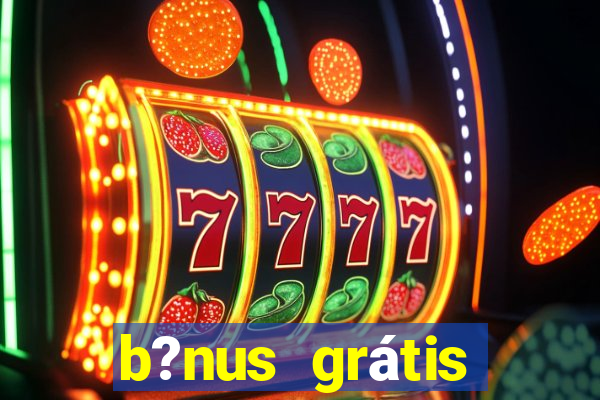 b?nus grátis fortune tiger