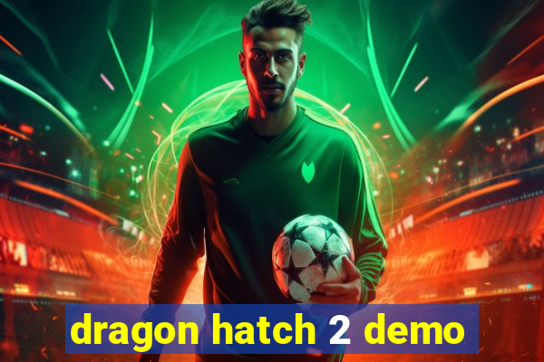 dragon hatch 2 demo