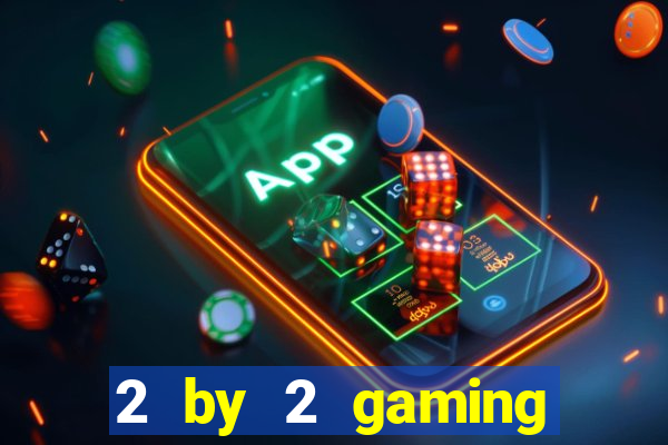 2 by 2 gaming casino sites