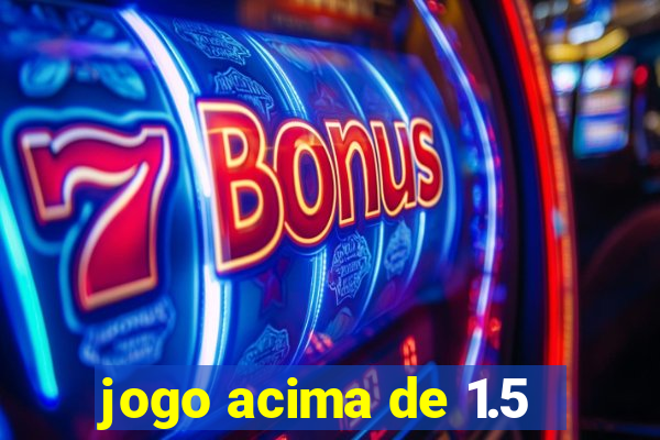 jogo acima de 1.5