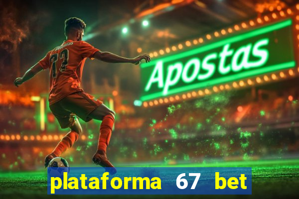 plataforma 67 bet é confiável