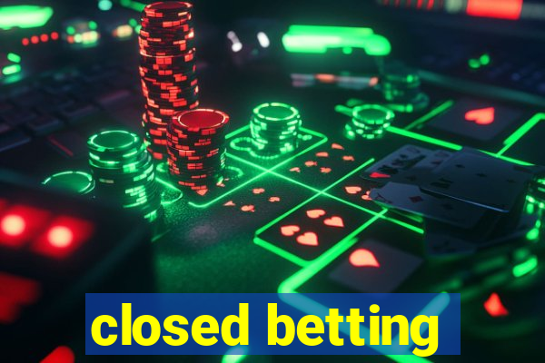 closed betting