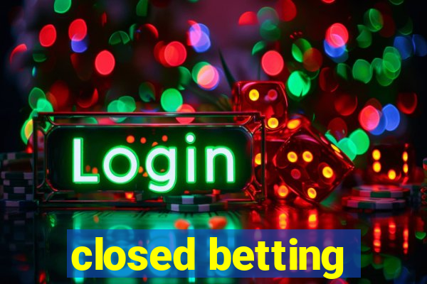 closed betting