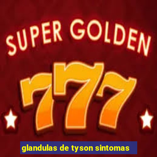 glandulas de tyson sintomas