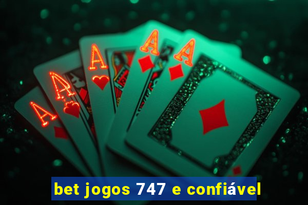 bet jogos 747 e confiável