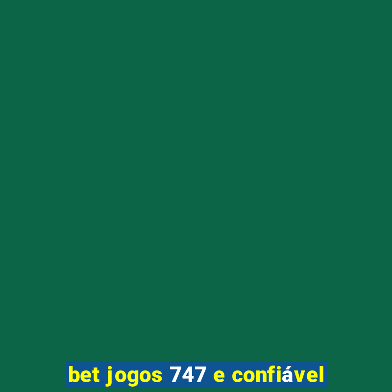 bet jogos 747 e confiável