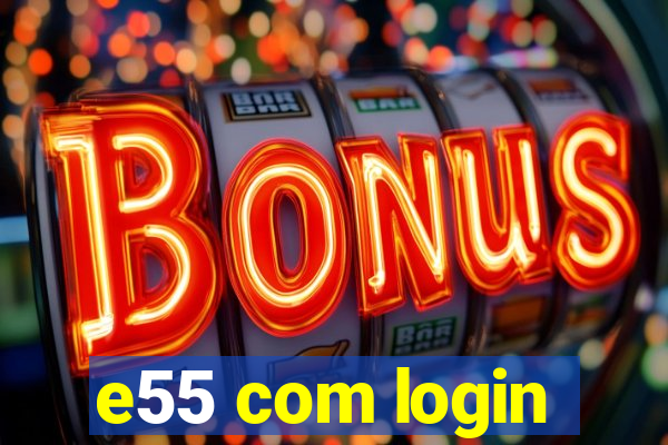 e55 com login