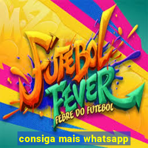 consiga mais whatsapp