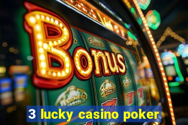 3 lucky casino poker