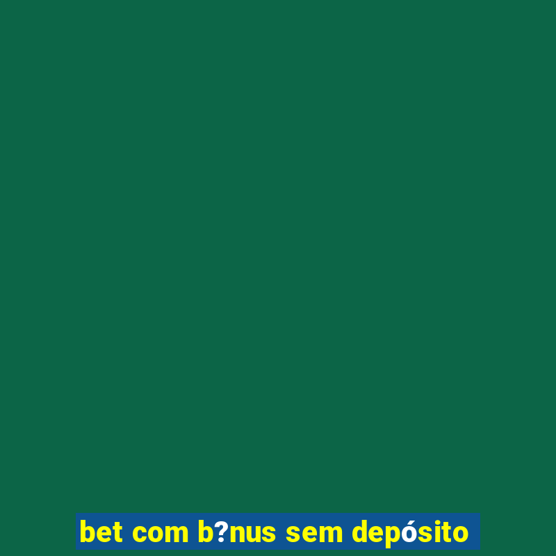 bet com b?nus sem depósito