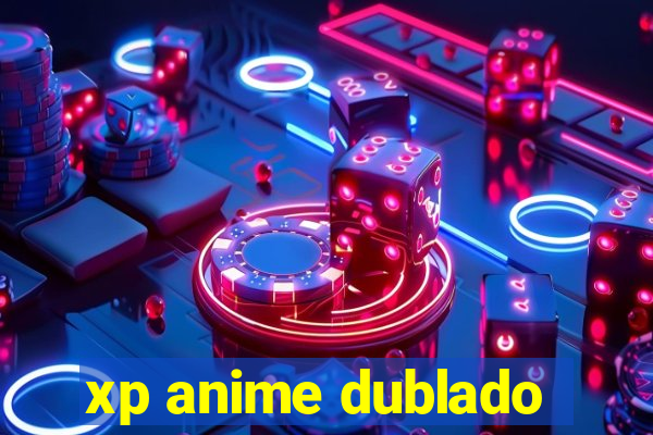 xp anime dublado