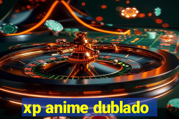 xp anime dublado