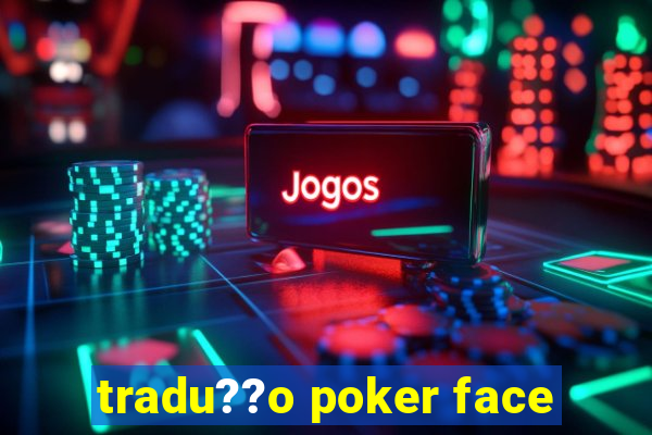 tradu??o poker face