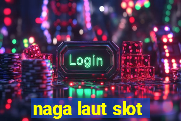 naga laut slot