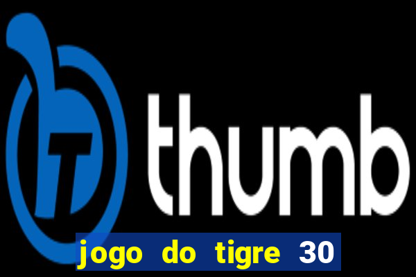 jogo do tigre 30 reais grátis