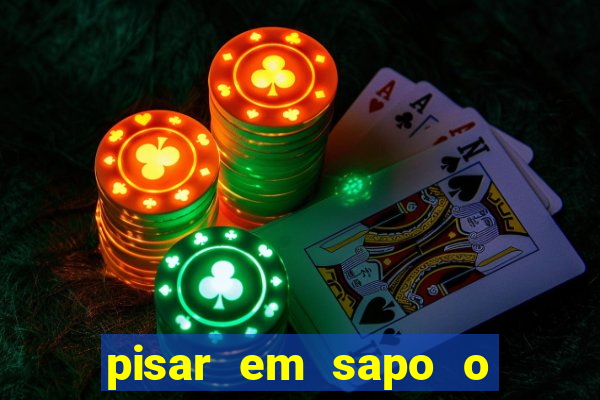 pisar em sapo o que significa