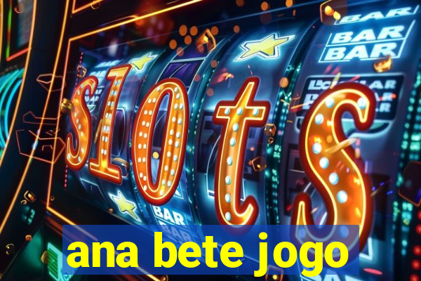 ana bete jogo